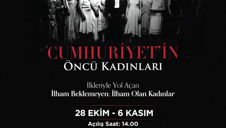 ‘CUMHURİYET’İN ÖNCÜ KADINLARI SERGİSİ’ 28 EKİM’DE MERKEZEFENDİ’DE 